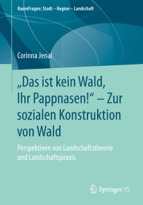 „Das ist kein Wald, Ihr Pappnasen!“ - Zur sozialen Konstruktion von Wald