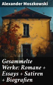 Gesammelte Werke: Romane + Essays + Satiren + Biografien