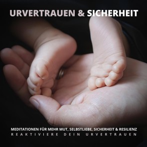 Urvertrauen & Sicherheit - Reaktiviere Dein Urvertrauen