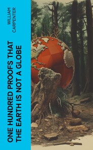 One Hundred Proofs That the Earth Is Not a Globe