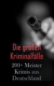 Die großen Kriminalfälle - 200+ Meisterkrimis aus Deutschland