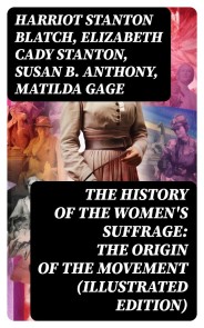 The History of the Women's Suffrage: The Origin of the Movement (Illustrated Edition)