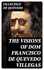 The Visions of Dom Francisco de Quevedo Villegas