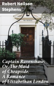 Captain Ravenshaw; Or, The Maid of Cheapside. A Romance of Elizabethan London