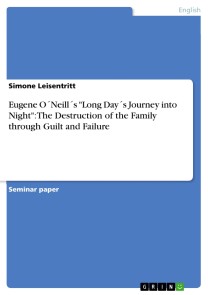 Eugene O´Neill´s  "Long Day´s Journey into Night": The Destruction of the Family through Guilt and Failure