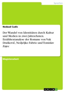 Der Wandel von Identitäten durch Kultur und Medien in zwei Jahrzehnten. Erzähltextanalyse der Romane von Vuk Drašković, Nedjeljko Fabrio und Tomislav Zajec