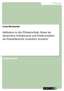 Inklusion in der Primarschule. Kann im deutschen Schulsystem auf Förderschulen im Primarbereich verzichtet werden?