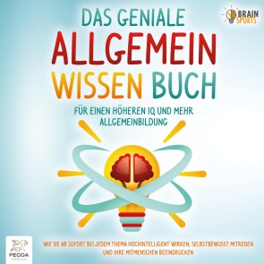 Das geniale Allgemeinwissen Buch - Für einen höheren IQ und mehr Allgemeinbildung: Wie Sie ab sofort bei jedem Thema hochintelligent wirken, selbstbewusst mitreden und Ihre Mitmenschen beeindrucken