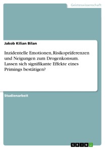 Inzidentelle Emotionen, Risikopräferenzen und Neigungen zum Drogenkonsum. Lassen sich signifikante Effekte eines Primings bestätigen?