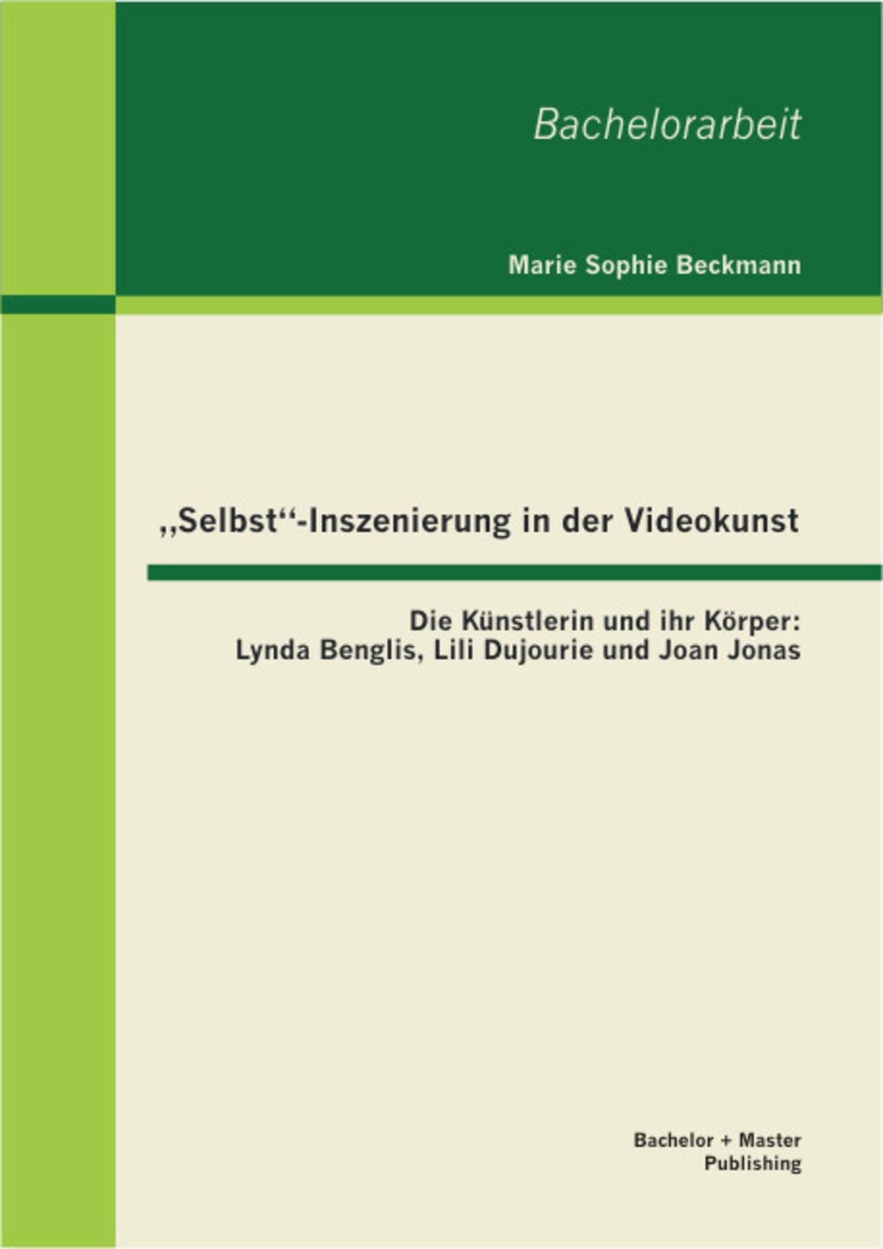 "Selbst"-Inszenierung in der Videokunst: Die Künstlerin und ihr Körper: Lynda Benglis, Lili Dujourie und Joan Jonas