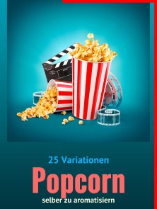 25 Variationen POPCORN selber zu aromatisieren