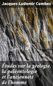 Études sur la géologie, la paléontologie et l'ancienneté de l'homme