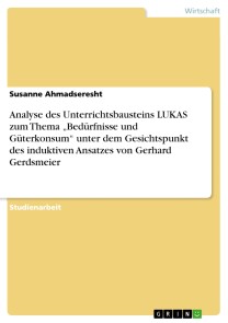 Analyse des Unterrichtsbausteins LUKAS  zum Thema „Bedürfnisse und Güterkonsum“ unter dem Gesichtspunkt des induktiven Ansatzes von Gerhard Gerdsmeier