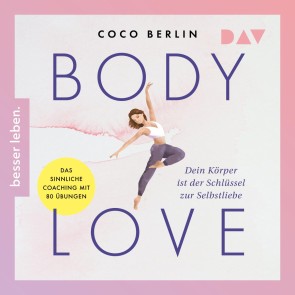 Body Love. Dein Körper ist der Schlüssel zur Selbstliebe