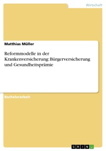 Reformmodelle in der Krankenversicherung: Bürgerversicherung und Gesundheitsprämie