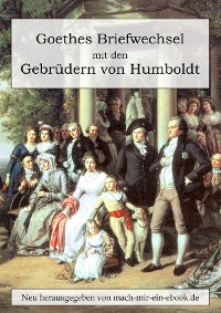 Goethes Briefwechsel mit den Gebrüdern von Humboldt