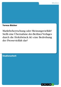 Marktbeherrschung oder Meinungsvielfalt? Stellt eine Übernahme des Berliner Verlages durch die Holtzbrinck AG eine Bedrohung der Pressevielfalt dar?