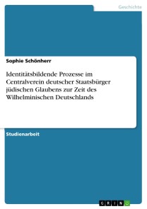 Identitätsbildende Prozesse im Centralverein deutscher Staatsbürger jüdischen Glaubens zur Zeit des Wilhelminischen Deutschlands