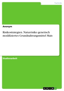 Risikostrategien. Naturrisiko genetisch modifiziertes Grundnahrungsmittel Mais