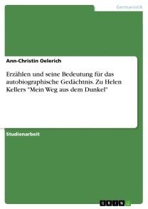 Erzählen und seine Bedeutung für das autobiographische Gedächtnis.  Zu Helen Kellers "Mein Weg aus dem Dunkel"