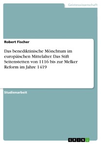 Das benediktinische Mönchtum im europäischen Mittelalter. Das Stift Seitenstetten von 1116 bis zur Melker Reform im Jahre 1419