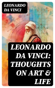 Leonardo da Vinci: Thoughts on Art & Life