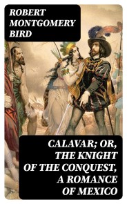 Calavar; or, The Knight of The Conquest, A Romance of Mexico