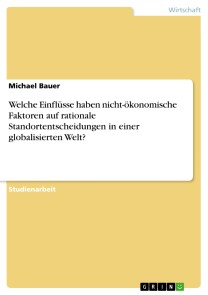 Welche Einflüsse haben nicht-ökonomische Faktoren auf rationale Standortentscheidungen in einer globalisierten Welt?