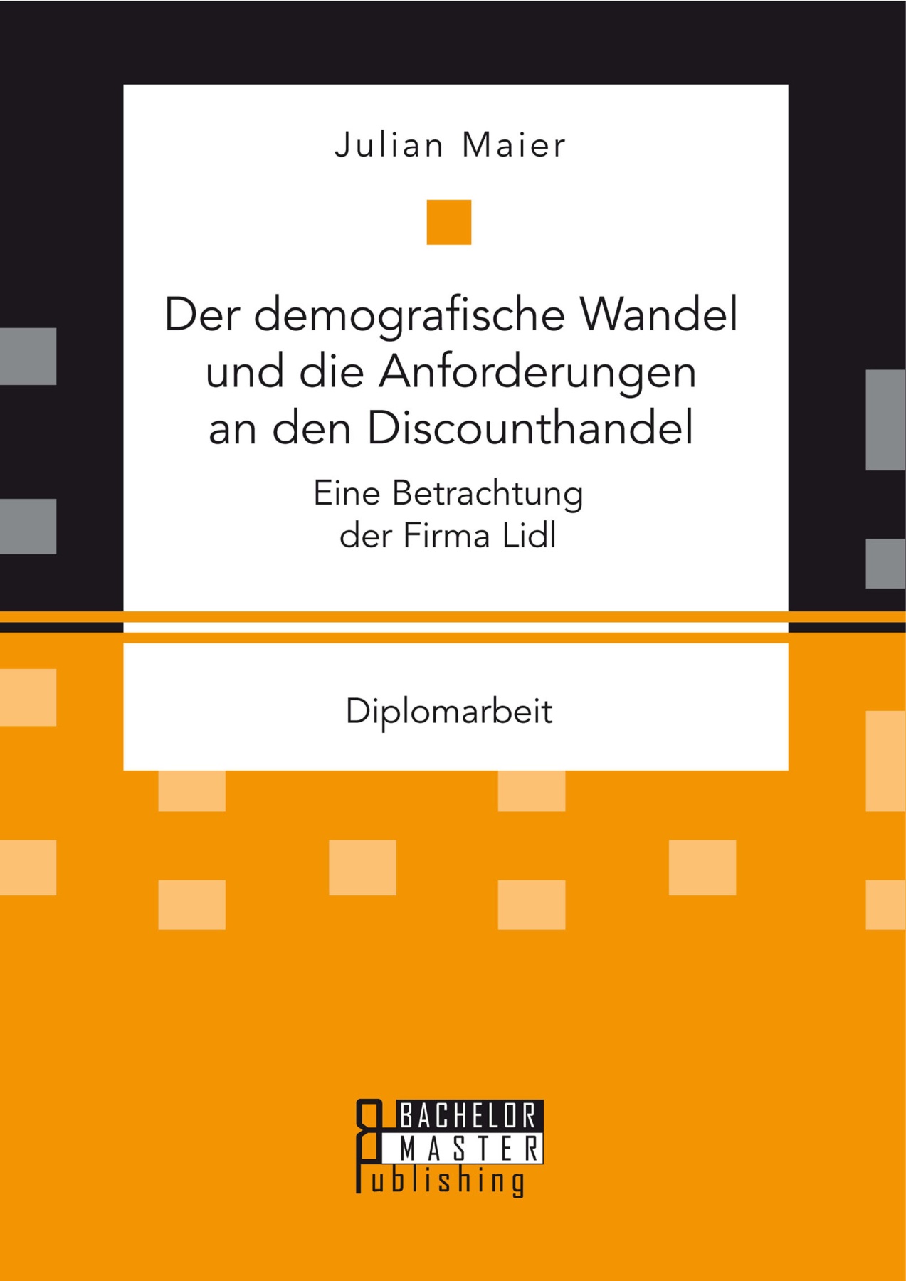 Der demografische Wandel und die Anforderungen an den Discounthandel: Eine Betrachtung der Firma Lidl