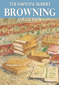 The Essential Robert Browning Collection