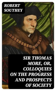 Sir Thomas More, or, Colloquies on the Progress and Prospects of Society