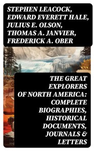 The Great Explorers of North America: Complete Biographies, Historical Documents, Journals & Letters