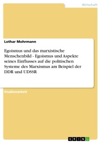 Egoismus und das marxistische Menschenbild - Egoismus und Aspekte seines Einflusses auf die politischen Systeme des Marxismus am Beispiel der DDR und UDSSR