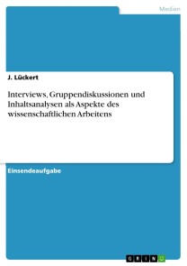 Interviews, Gruppendiskussionen und Inhaltsanalysen als Aspekte des wissenschaftlichen Arbeitens