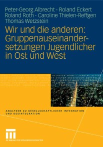 Wir und die anderen: Gruppenauseinandersetzungen Jugendlicher in Ost und West