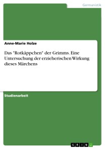 Das "Rotkäppchen" der Grimms. Eine Untersuchung der erzieherischen Wirkung dieses Märchens