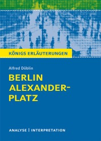 Berlin Alexanderplatz von Alfred Döblin. Textanalyse und Interpretation mit ausführlicher Inhaltsangabe und Abituraufgaben mit Lösungen.