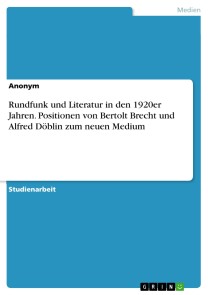 Rundfunk und Literatur in den 1920er Jahren. Positionen von Bertolt Brecht und Alfred Döblin zum neuen Medium