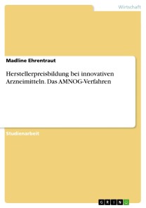 Herstellerpreisbildung bei innovativen Arzneimitteln. Das AMNOG-Verfahren