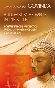 Buddhistische Wege in die Stille. Schöpferische Meditation und multidimensionales Bewusstsein