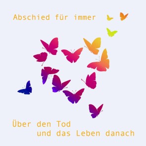 Abschied für immer - über den Tod und das Leben danach