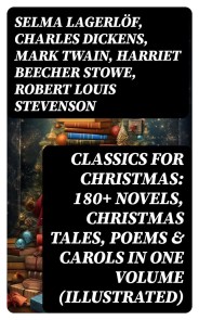 CLASSICS FOR CHRISTMAS: 180+ Novels, Christmas Tales, Poems & Carols in One Volume (Illustrated)