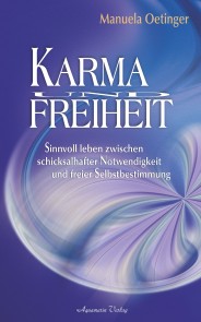 Karma und Freiheit: Sinnvoll leben zwischen schicksalhafter Notwendigkeit und freier Selbstbestimmung