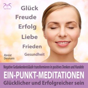 Ein-Punkt-Meditationen: Negative Gedankenkreisläufe transformieren in positives Denken und Handeln