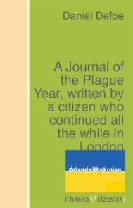 A Journal of the Plague Year, written by a citizen who continued all the while in London