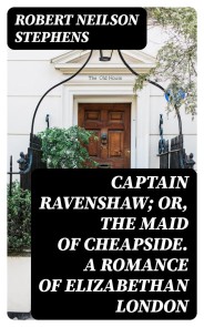 Captain Ravenshaw; Or, The Maid of Cheapside. A Romance of Elizabethan London