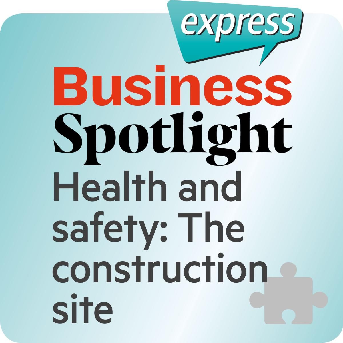 Business Spotlight express - Health and safety: The construction site