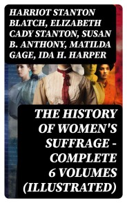 THE HISTORY OF WOMEN'S SUFFRAGE - Complete 6 Volumes (Illustrated)