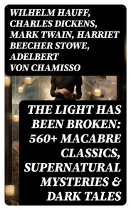 The Light Has Been Broken: 560+ Macabre Classics, Supernatural Mysteries & Dark Tales