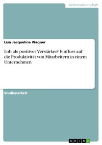 Lob als positiver Verstärker? Einfluss auf die Produktivität von Mitarbeitern in einem Unternehmen